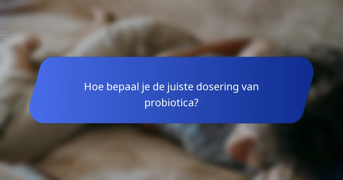 Hoe bepaal je de juiste dosering van probiotica?