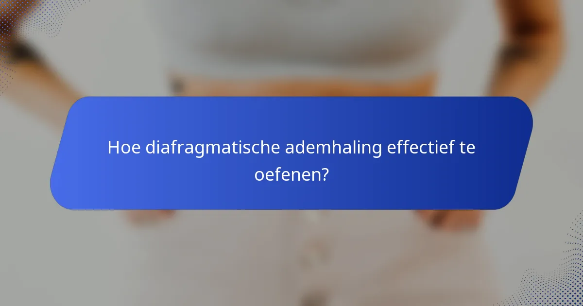 Hoe diafragmatische ademhaling effectief te oefenen?