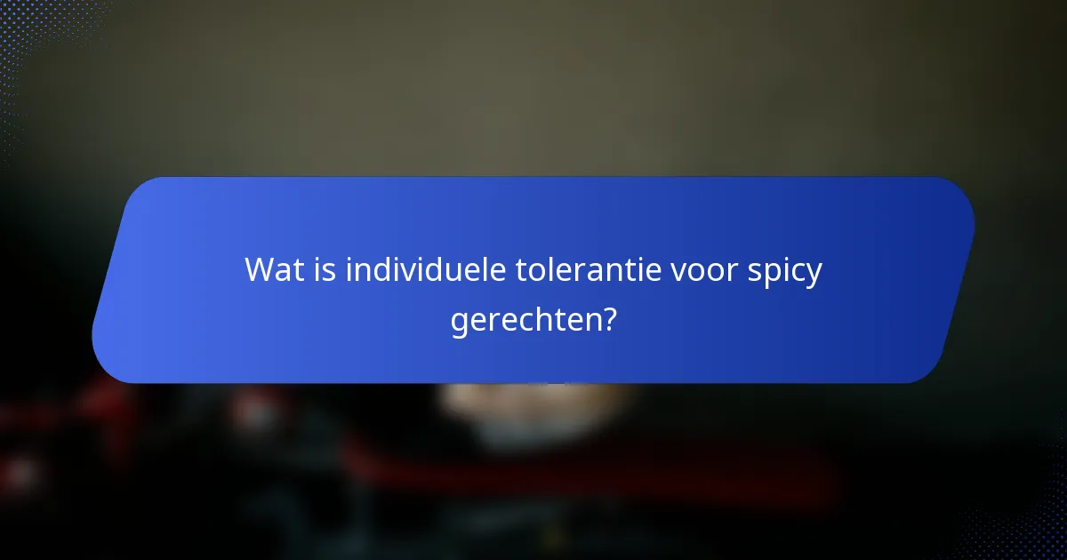Wat is individuele tolerantie voor spicy gerechten?