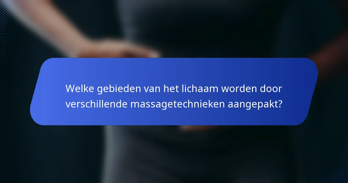 Welke gebieden van het lichaam worden door verschillende massagetechnieken aangepakt?
